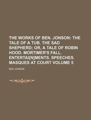 The Works of Ben. Jonson Volume 5: (English)