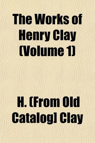 The Works of Henry Clay (Volume 1)
