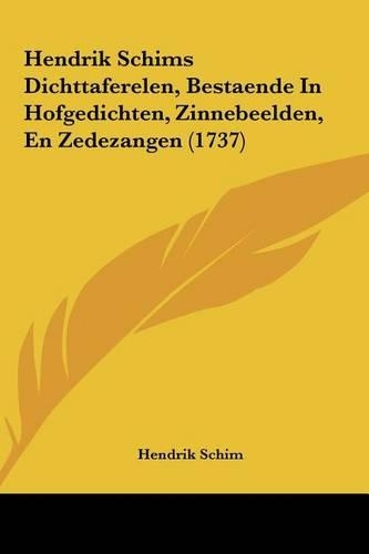 Hendrik Schims Dichttaferelen, Bestaende in Hofgedichten, Zinnebeelden, En Zedezangen (1737)