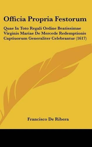 Officia Propria Festorum: Quae in Toto Regali Ordine Beatissimae Virginis Mariae de Mercede Redemptionis Captiuorum Generaliter Celebrantur (1617)(Latin)