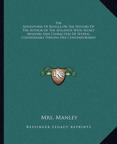 The Adventures Of Rivella Or The History Of The Author Of The Atalantis With Secret Memoirs And Characters Of Several Considerable Persons Her Contemporaries: (English)