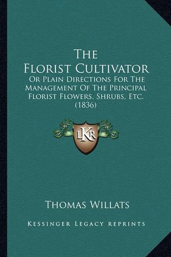 The Florist Cultivator: Or Plain Directions For The Management Of The Principal Florist Flowers, Shrubs, Etc. (1836)(English)