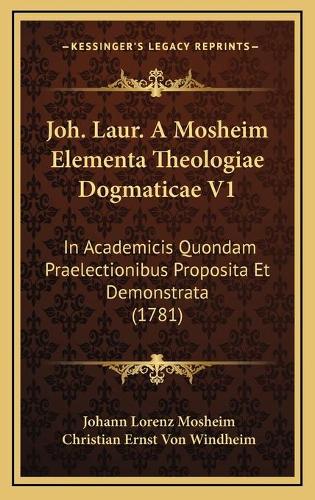 Joh. Laur. A Mosheim Elementa Theologiae Dogmaticae V1