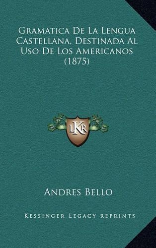 Gramatica De La Lengua Castellana, Destinada Al Uso De Los Americanos (1875): (Spanish)