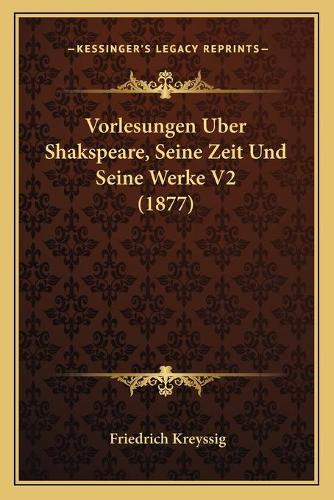 Vorlesungen Uber Shakspeare, Seine Zeit Und Seine Werke V2 (1877)