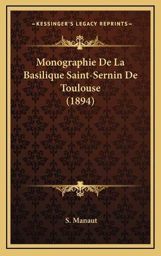 Monographie De La Basilique Saint-Sernin De Toulouse (1894)