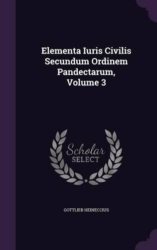 Elementa Iuris Civilis Secundum Ordinem Pandectarum, Volume 3