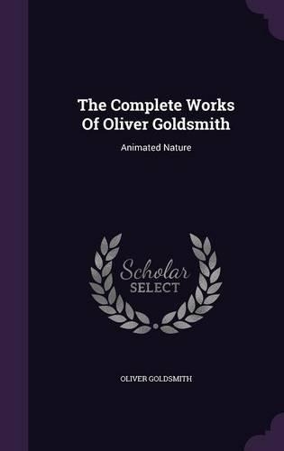 The Complete Works Of Oliver Goldsmith: Animated Nature(English)