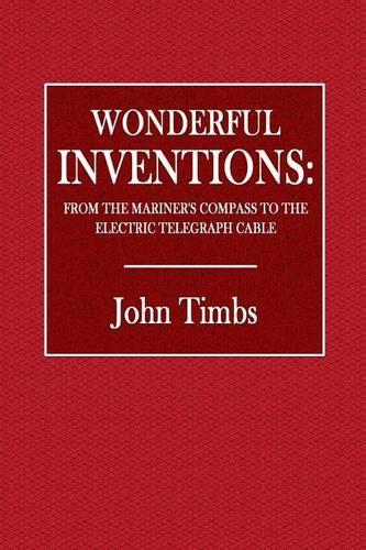 Wonderful Inventions: From the Mariner's Compass to the Electric Telegraph Cable