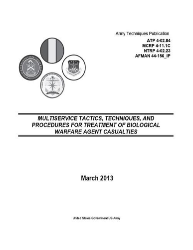 Army Techniques Publication ATP 4-02.84 MCRP 4-11.1C NTRP 4-02.23 AFMAN 44-156_IP Multiservice Tactics, Techniques, and Procedures for Treatment of Biological Warfare Agent Casualties March 2013