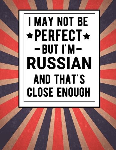 I May Not Be Perfect But I'm Russian And That's Close Enough