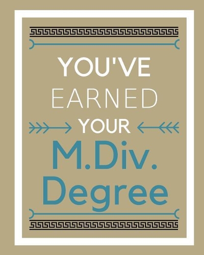 You've earned your M.Div. Degree