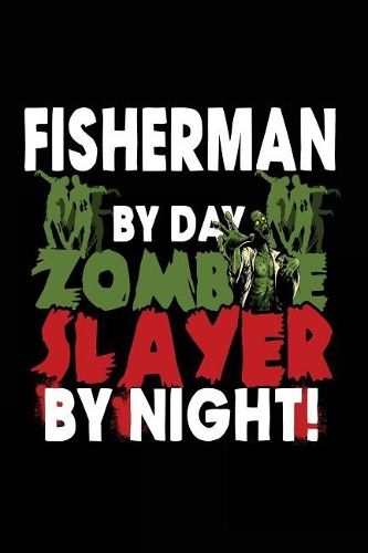 Fisherman By Day Zombie Slayer By Night!