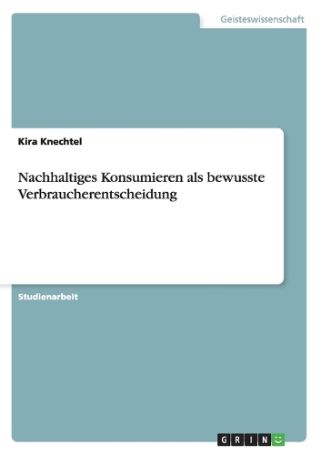 Nachhaltiges Konsumieren als bewusste Verbraucherentscheidung: (German)