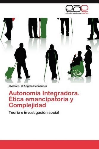 Autonomia Integradora. Etica Emancipatoria y Complejidad: (Spanish)