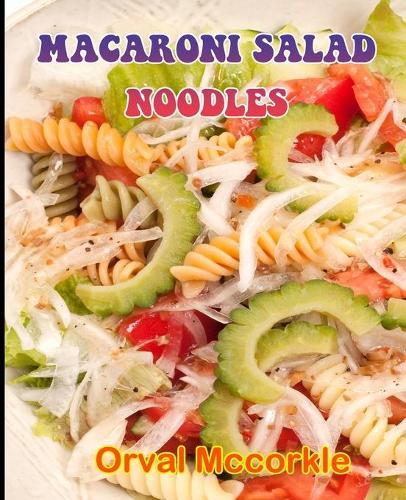 Macaroni Salad Noodles: 150 recipe Delicious and Easy The Ultimate Practical Guide Easy bakes Recipes From Around The World macaroni salad noodles cookbook