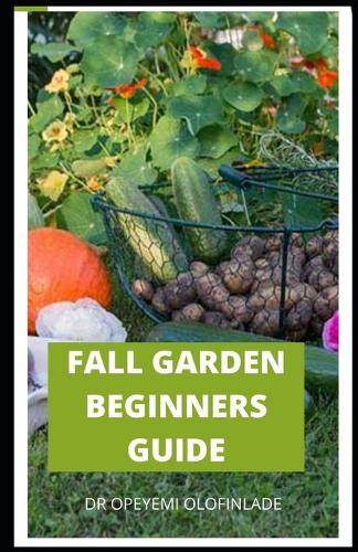 Fall Garden Beginners Guide: Comprehensive Guide to Create a fall planting calendar for your Southern vegetable garden and how to grow it indoor and outdoor