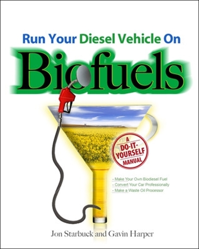 Run Your Diesel Vehicle on Biofuels: A Do-It-Yourself Manual: A Do-It-Yourself Manual(English)