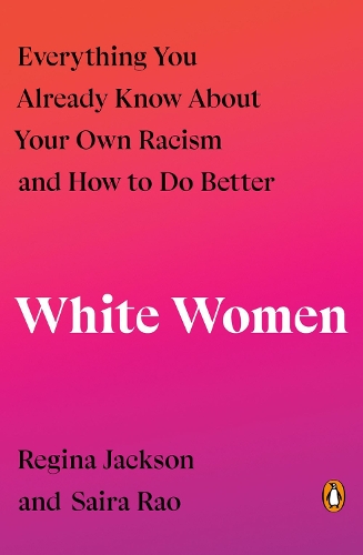 White Women: Everything You Already Know about Your Own Racism and How to Do Better
