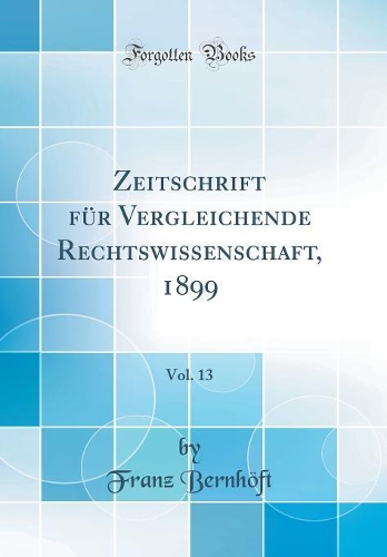 Zeitschrift für Vergleichende Rechtswissenschaft, 1899, Vol. 13 (Classic Reprint)