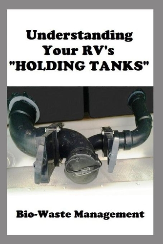 Understanding Your RV's "HOLDING TANKS": Waste Management(Understanding Your RV)