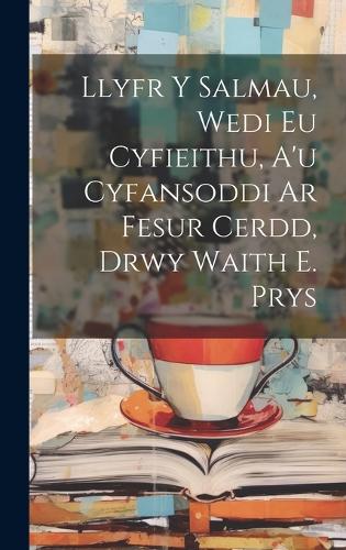 Llyfr Y Salmau, Wedi Eu Cyfieithu, A'u Cyfansoddi Ar Fesur Cerdd, Drwy Waith E. Prys