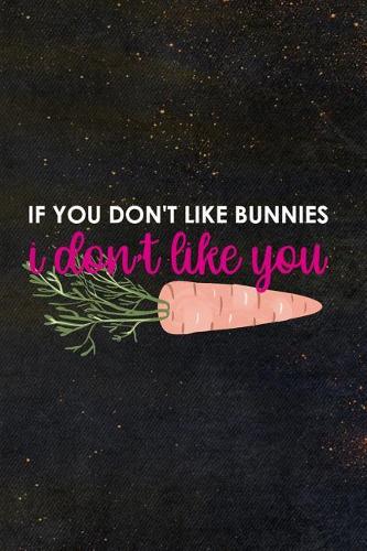 If You Don't Like Bunnies I Don't Like You