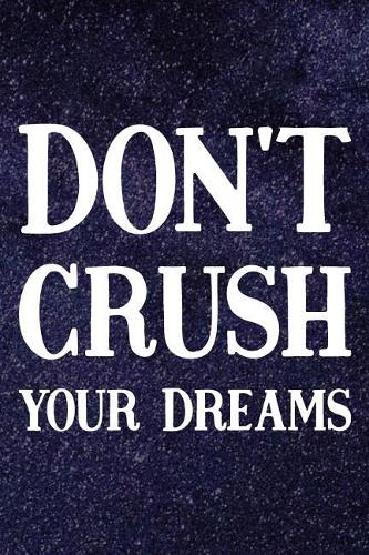 Don't Crush Your Dreams: Daily Success, Motivation and Everyday Inspiration For Your Best Year Ever, 365 days to more Happiness Motivational Year Long Journal / Daily Notebo