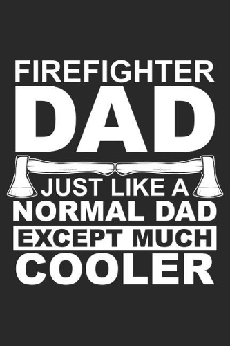 Firefighter Dad Just Like A Normal Dad Except Much Cooler