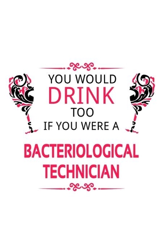 You Would Drink Too If You Were A Bacteriological Technician