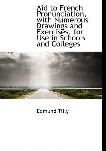 Aid to French Pronunciation, with Numerous Drawings and Exercises, for Use in Schools and Colleges