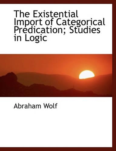 The Existential Import of Categorical Predication; Studies in Logic