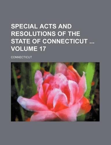 Special Acts and Resolutions of the State of Connecticut Volume 17