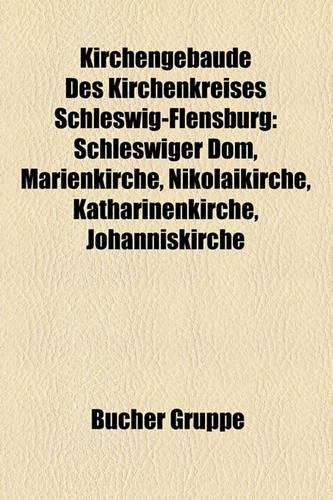 Kirchengebaude Des Kirchenkreises Schleswig-Flensburg: Schleswiger Dom, Marienkirche, Nikolaikirche, Katharinenkirche, Johanniskirche(German)