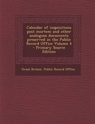 Calendar of Inquisitions Post Mortem and Other Analogous Documents Preserved in the Public Record Office Volume 4