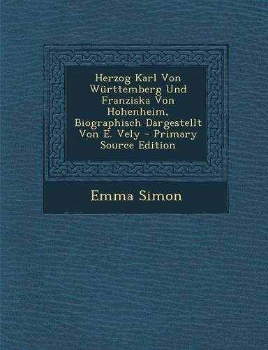 Herzog Karl Von Wurttemberg Und Franziska Von Hohenheim, Biographisch Dargestellt Von E. Vely
