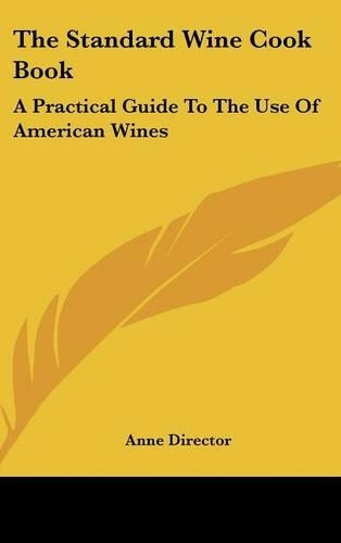 The Standard Wine Cook Book: A Practical Guide to the Use of American Wines