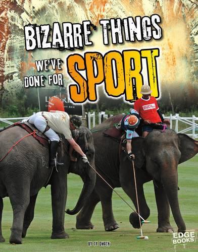 Bizarre Things We've Done for Sport: (History of the Bizarre)