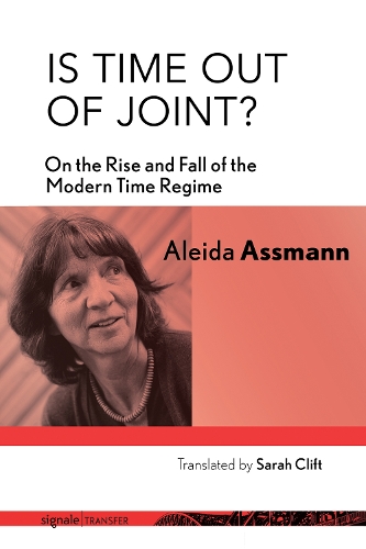 Is Time Out of Joint?: On the Rise and Fall of the Modern Time Regime(Signale|TRANSFER: German Thought in Translation)