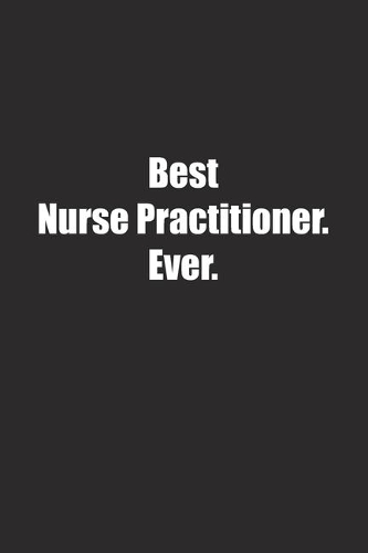 Best Nurse Practitioner. Ever.: Lined notebook