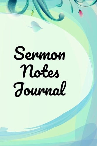 Sermon Notes Journal: Bible Study Notebook, Your Notes, Prayer Requests & Church Events - Daily Journal, Workbook, Diary, Notepad