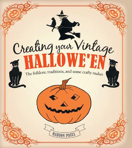Creating Your Vintage Hallowe'en: The Folklore, Traditions, and Some Crafty Makes