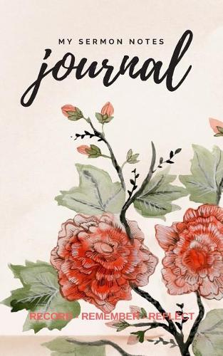 My Sermon Notes Journal Record - Remember - Reflect: Personal Devotional for Women and Teens to Write in (Christian Notebooks) (Volume 2)(2 Christian Notebooks)