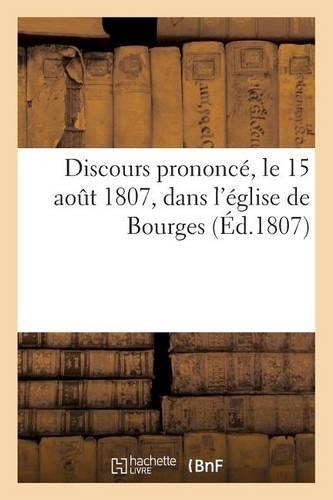 Discours Prononcé, Le 15 Août 1807, Dans l'Église de Bourges (Éd.1807)