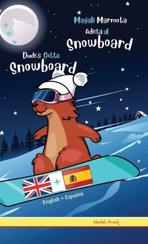 Dude's Gotta Snowboard / Magali Marmota Adicta Al Snowboard: Tapa dura. Libro inglés-español para niños de 8 años +(Magali Marmota)
