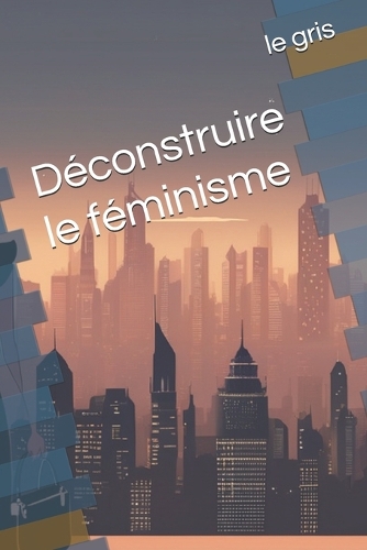 Déconstruire le féminisme