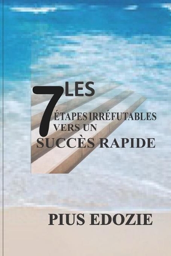 Les 7 Étapes Irréfutables Vers Un Succès Rapide.