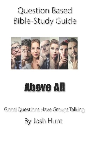 Question-based Bible Study Guide -- Above All: Good Questions Have Groups Talking(268 Good Questions Have Groups Have Talking)