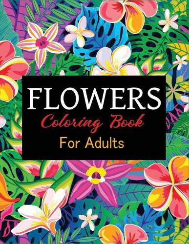 Flowers Coloring Book for Adults: An Adult Coloring Book Featuring 45+ Beautiful Stained Glass Flower Designs for Stress Relief and Relaxation