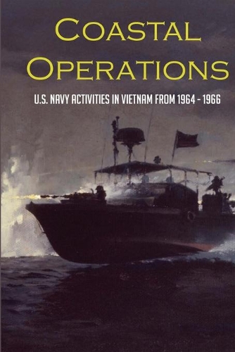 Coastal Operations: U.S. Navy Activities In Vietnam From 1964 - 1966: Vietnam War History